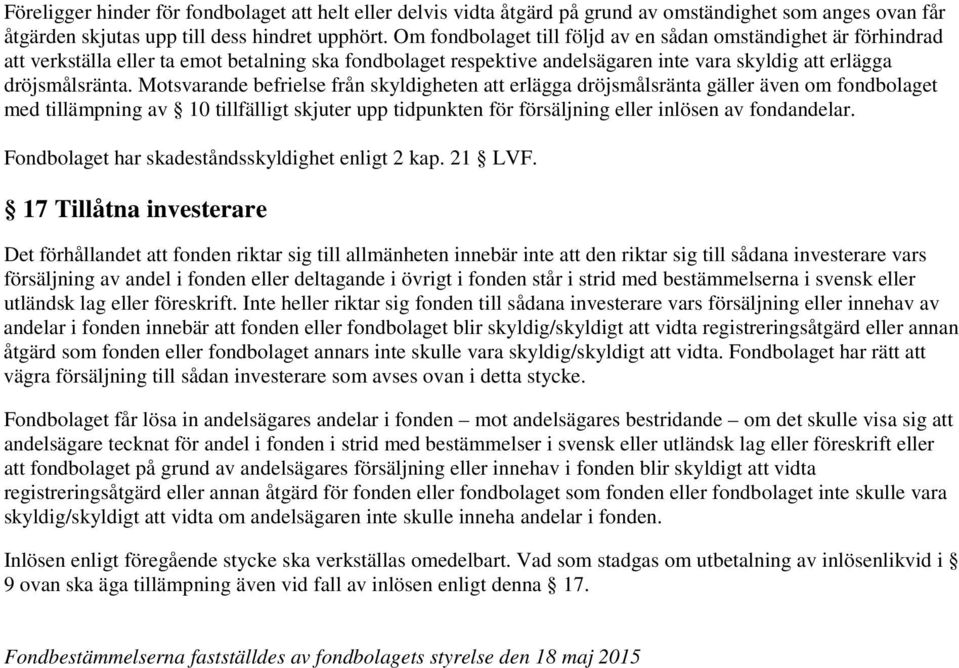 Motsvarande befrielse från skyldigheten att erlägga dröjsmålsränta gäller även om fondbolaget med tillämpning av 10 tillfälligt skjuter upp tidpunkten för försäljning eller inlösen av fondandelar.