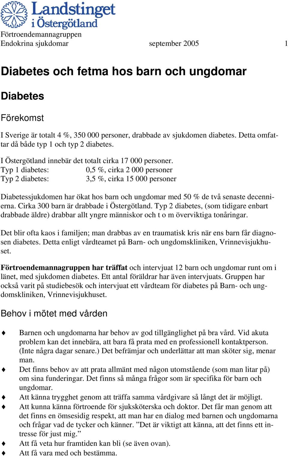 Typ 1 diabetes: 0,5 %, cirka 2 000 personer Typ 2 diabetes: 3,5 %, cirka 15 000 personer Diabetessjukdomen har ökat hos barn och ungdomar med 50 % de två senaste decennierna.