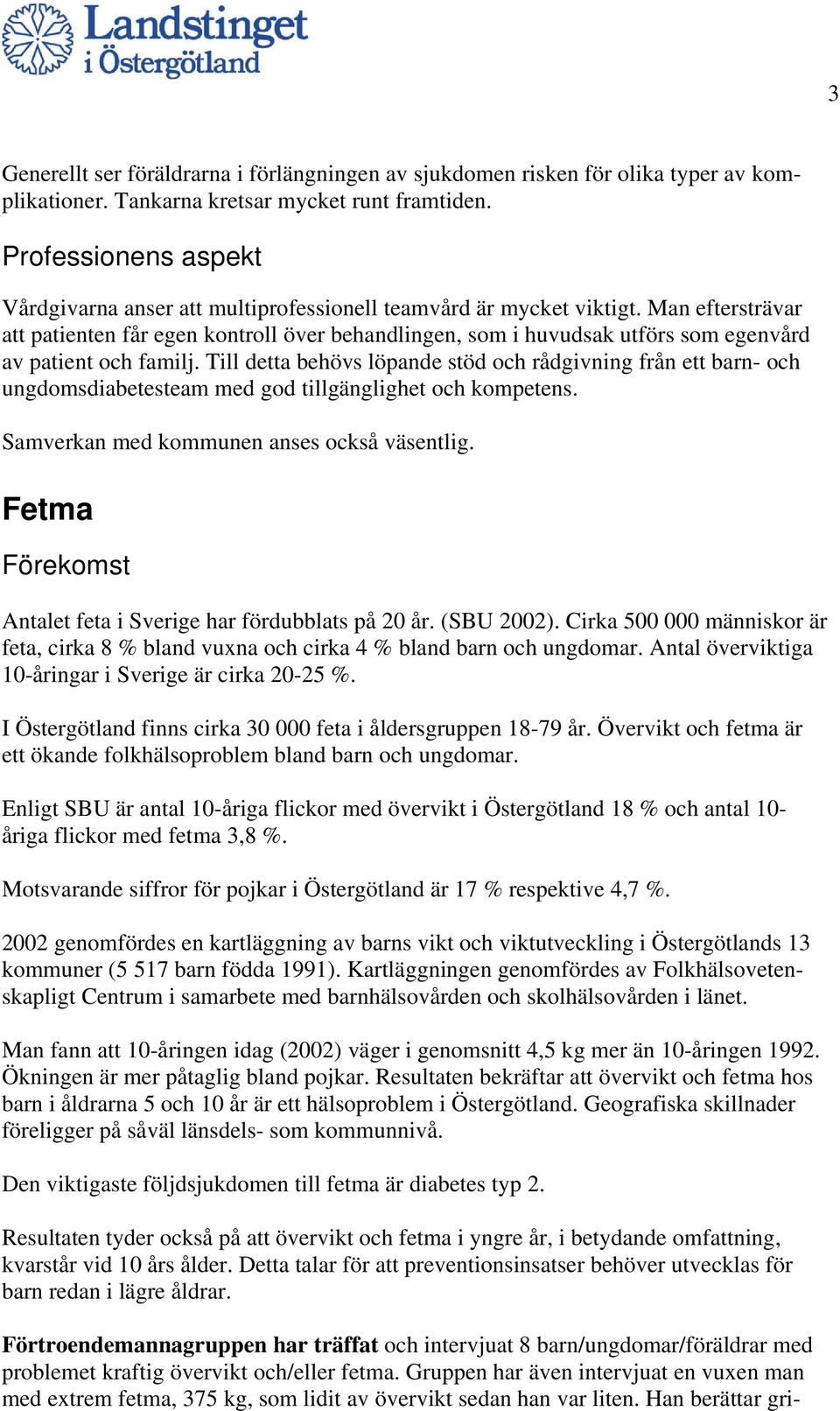 Man eftersträvar att patienten får egen kontroll över behandlingen, som i huvudsak utförs som egenvård av patient och familj.