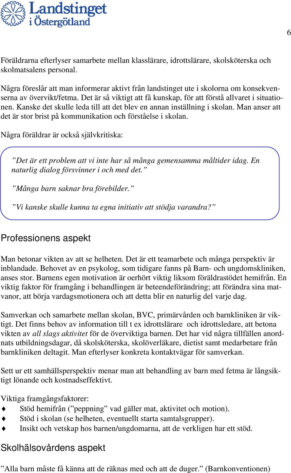 Kanske det skulle leda till att det blev en annan inställning i skolan. Man anser att det är stor brist på kommunikation och förståelse i skolan.