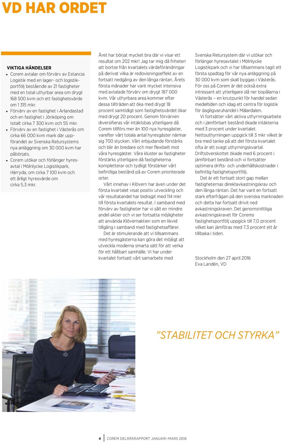 Förvärv av en fastighet i Västerås om cirka 66 000 kvm mark där uppförandet av Svenska Retursystems nya anläggning om 30 000 kvm har påbörjats.