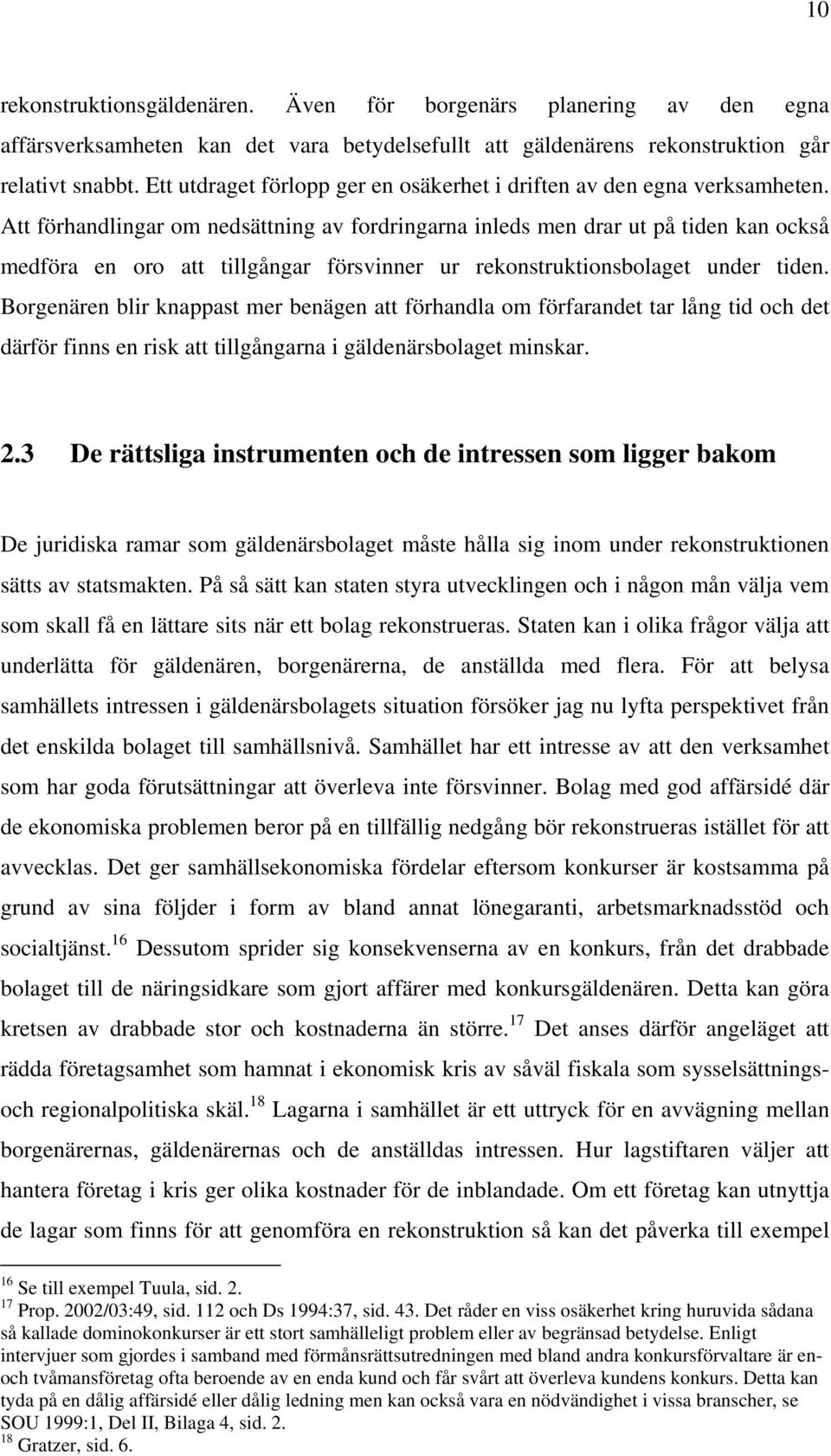 Att förhandlingar om nedsättning av fordringarna inleds men drar ut på tiden kan också medföra en oro att tillgångar försvinner ur rekonstruktionsbolaget under tiden.