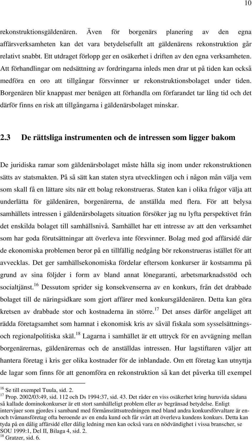 Att förhandlingar om nedsättning av fordringarna inleds men drar ut på tiden kan också medföra en oro att tillgångar försvinner ur rekonstruktionsbolaget under tiden.