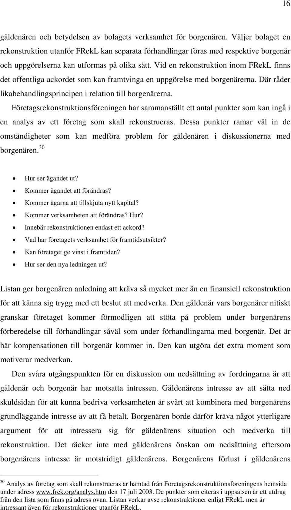 Vid en rekonstruktion inom FRekL finns det offentliga ackordet som kan framtvinga en uppgörelse med borgenärerna. Där råder likabehandlingsprincipen i relation till borgenärerna.