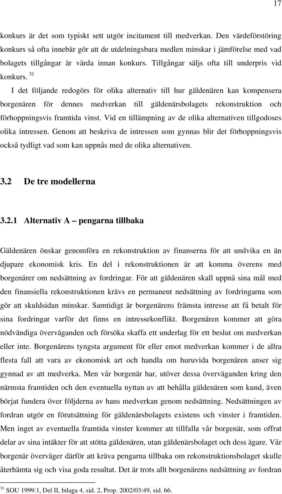 31 I det följande redogörs för olika alternativ till hur gäldenären kan kompensera borgenären för dennes medverkan till gäldenärsbolagets rekonstruktion och förhoppningsvis framtida vinst.
