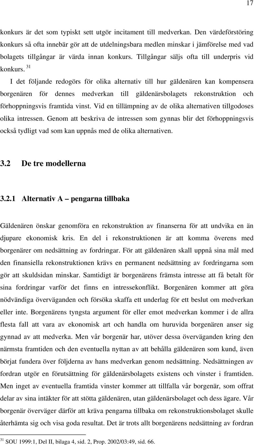 31 I det följande redogörs för olika alternativ till hur gäldenären kan kompensera borgenären för dennes medverkan till gäldenärsbolagets rekonstruktion och förhoppningsvis framtida vinst.