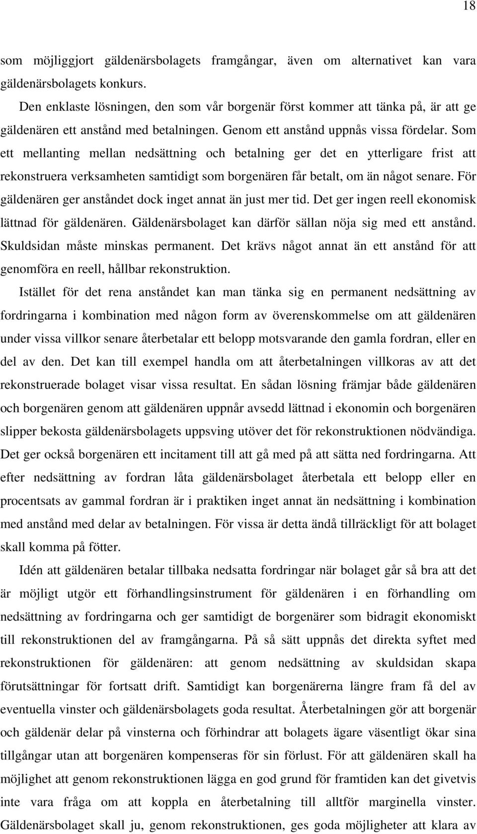 Som ett mellanting mellan nedsättning och betalning ger det en ytterligare frist att rekonstruera verksamheten samtidigt som borgenären får betalt, om än något senare.