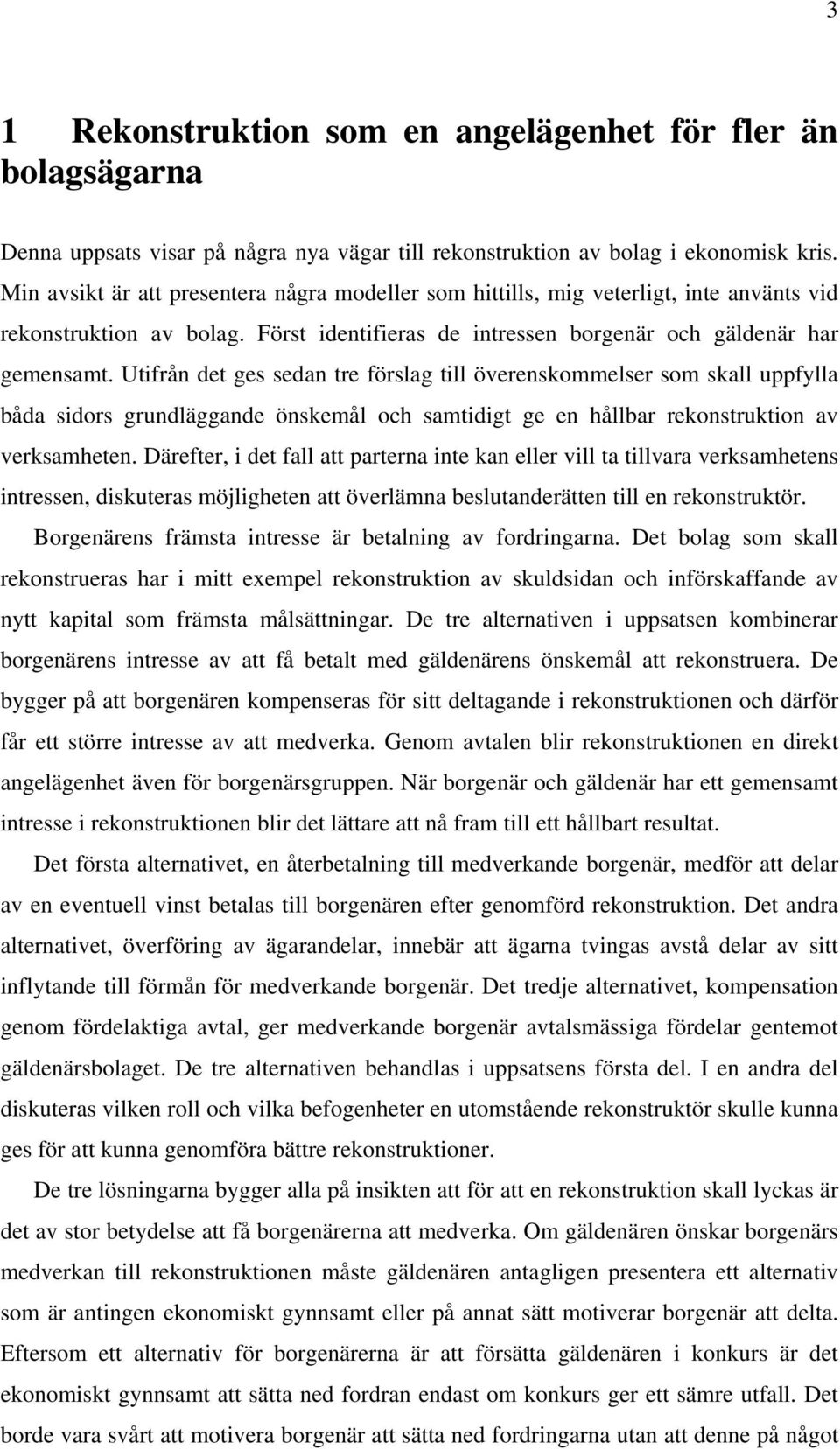 Utifrån det ges sedan tre förslag till överenskommelser som skall uppfylla båda sidors grundläggande önskemål och samtidigt ge en hållbar rekonstruktion av verksamheten.