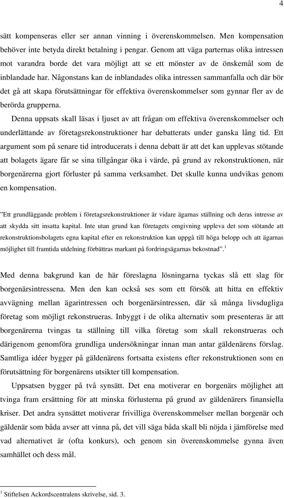 Någonstans kan de inblandades olika intressen sammanfalla och där bör det gå att skapa förutsättningar för effektiva överenskommelser som gynnar fler av de berörda grupperna.