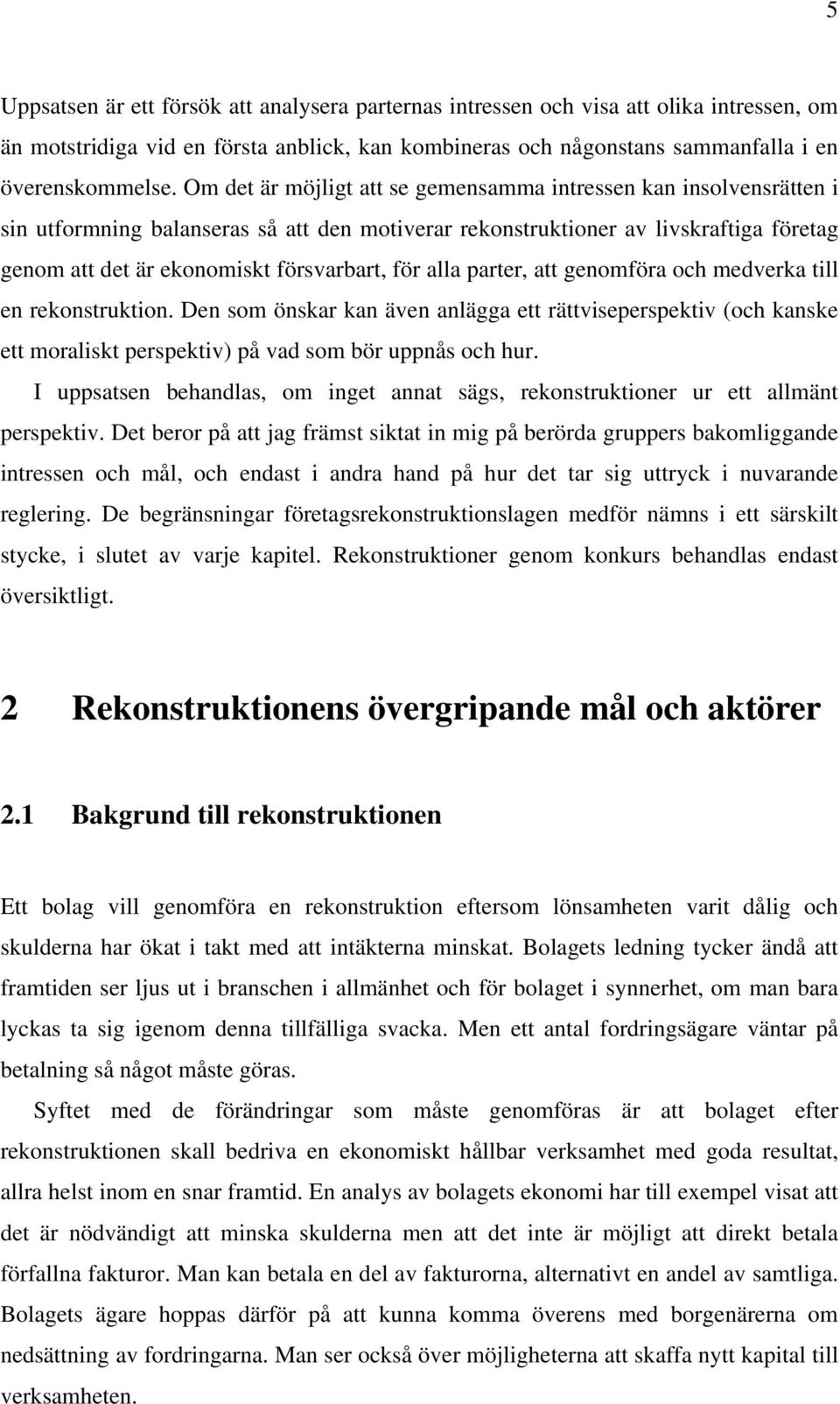 för alla parter, att genomföra och medverka till en rekonstruktion. Den som önskar kan även anlägga ett rättviseperspektiv (och kanske ett moraliskt perspektiv) på vad som bör uppnås och hur.