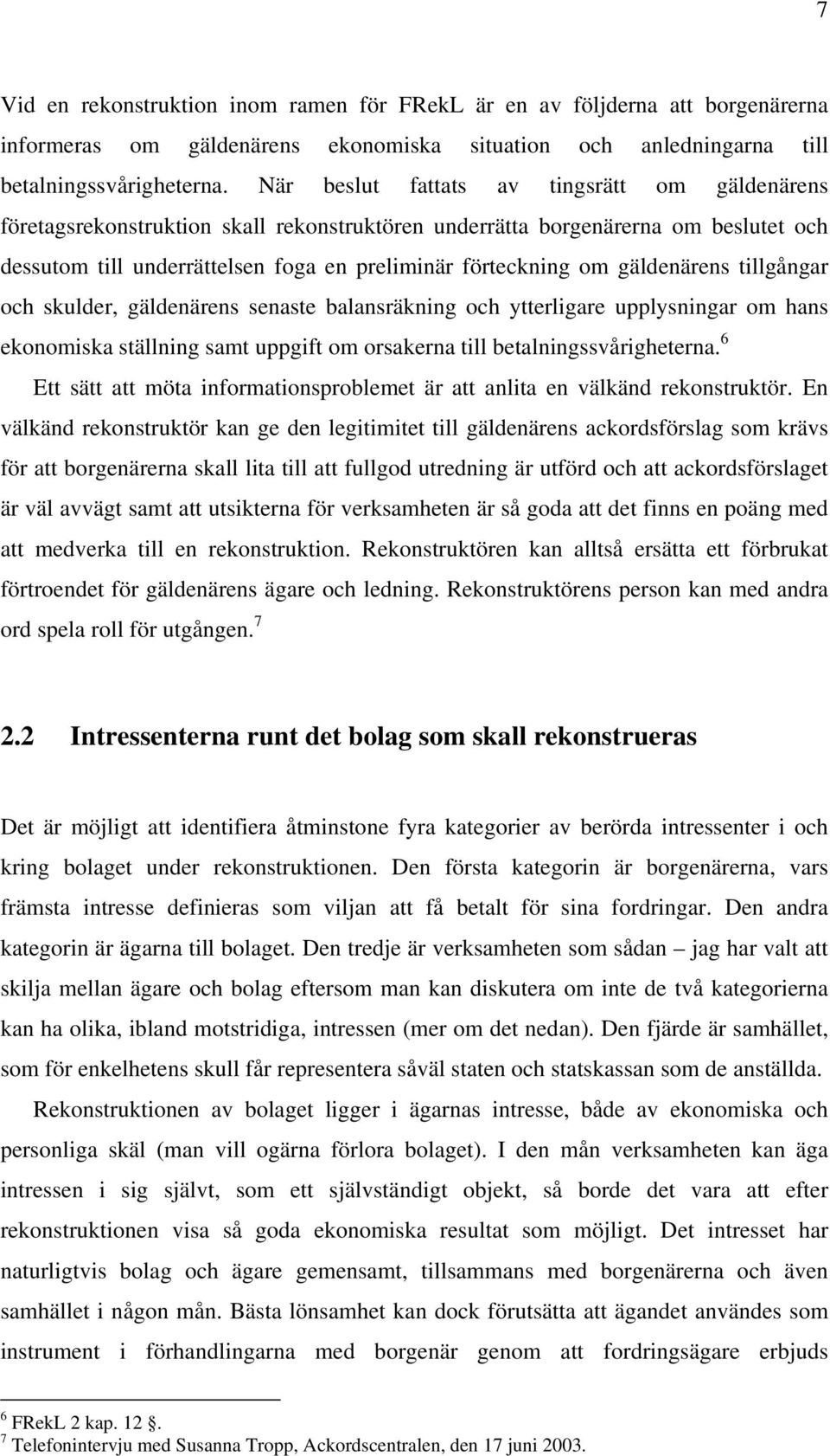 gäldenärens tillgångar och skulder, gäldenärens senaste balansräkning och ytterligare upplysningar om hans ekonomiska ställning samt uppgift om orsakerna till betalningssvårigheterna.