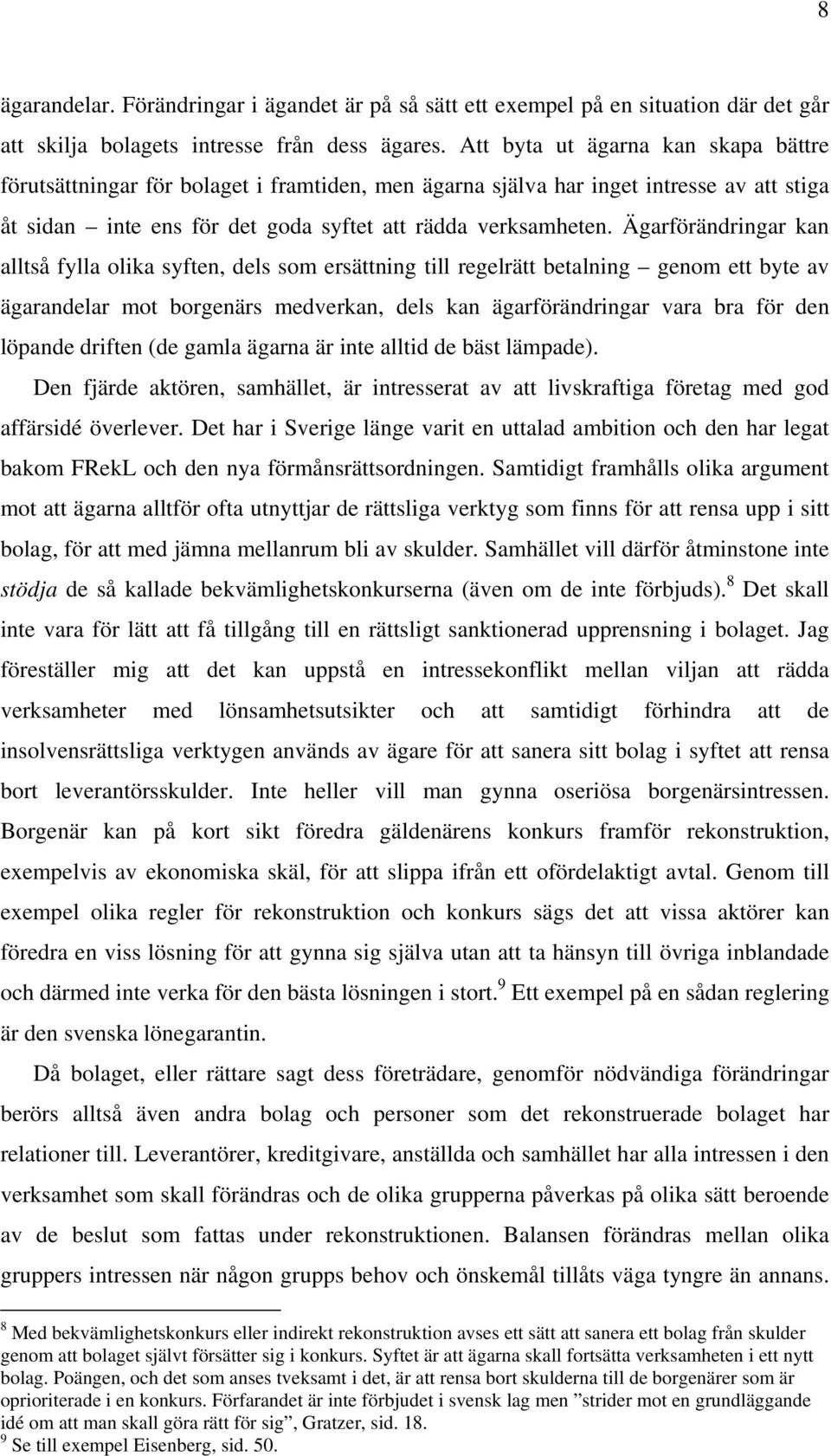 Ägarförändringar kan alltså fylla olika syften, dels som ersättning till regelrätt betalning genom ett byte av ägarandelar mot borgenärs medverkan, dels kan ägarförändringar vara bra för den löpande