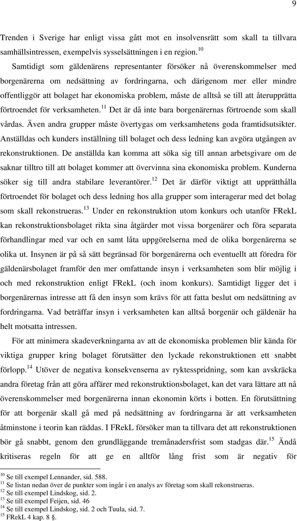 problem, måste de alltså se till att återupprätta förtroendet för verksamheten. 11 Det är då inte bara borgenärernas förtroende som skall vårdas.