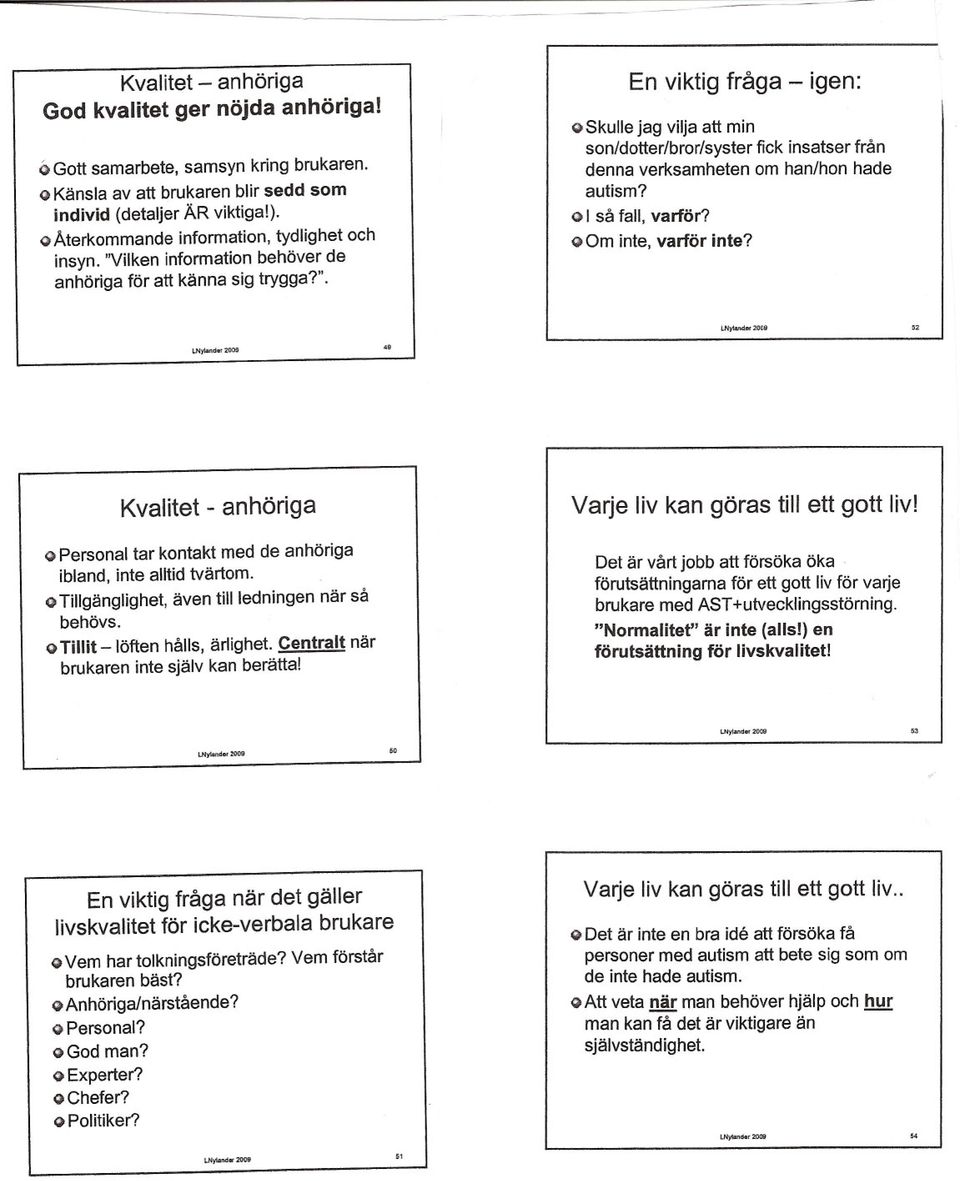 . En viktig fråga - igen: Q Skulle jag vilja att min son/dotter/bror/syster fick insatser från denna verksamheten om han/hon hade autism? Q I så fall, varför? o Om inte, varför inte?