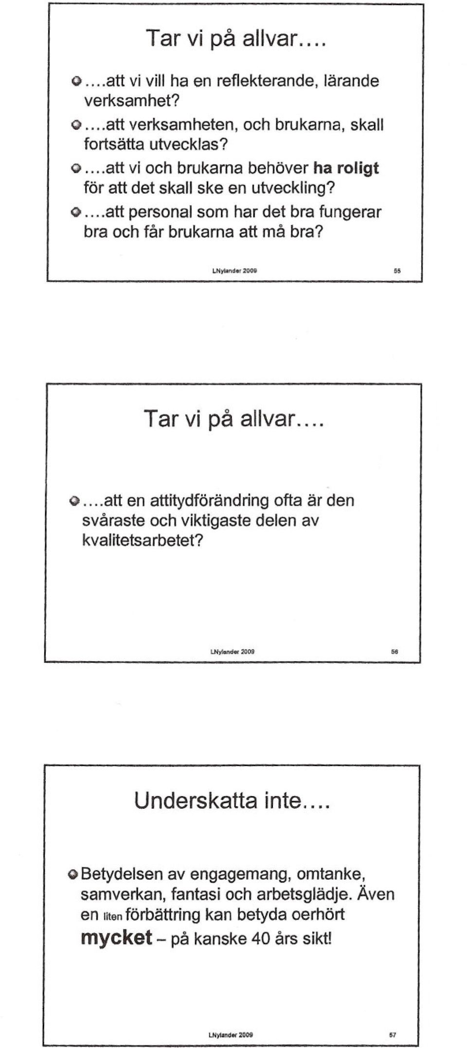 .. att en attitydförändring ofta är den svåraste och viktigaste delen av kvalitetsarbetet? LNylondlllf2009 Underskatta inte.