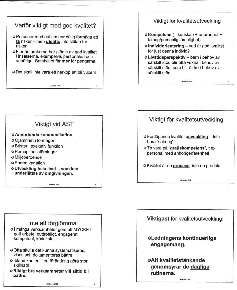 Viktigt för kvalitetsutveckling Q Kompetens (= kunskap + erfarenhet + talang/personlig lämplighet). Q Individorientering - vad är god kvalitet för just denna individ?