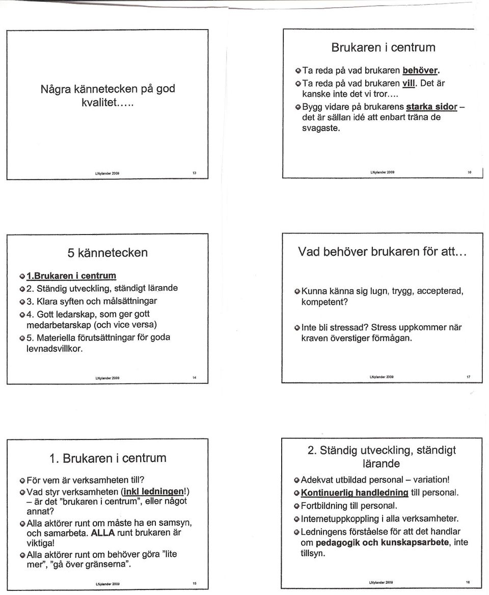 Klara syften och målsättningar 04. Gott ledarskap, som ger gott medarbetarskap (och vice versa) 05. Materiella förutsättningar för goda levnadsvillkor. Vad behöver brukaren för att.