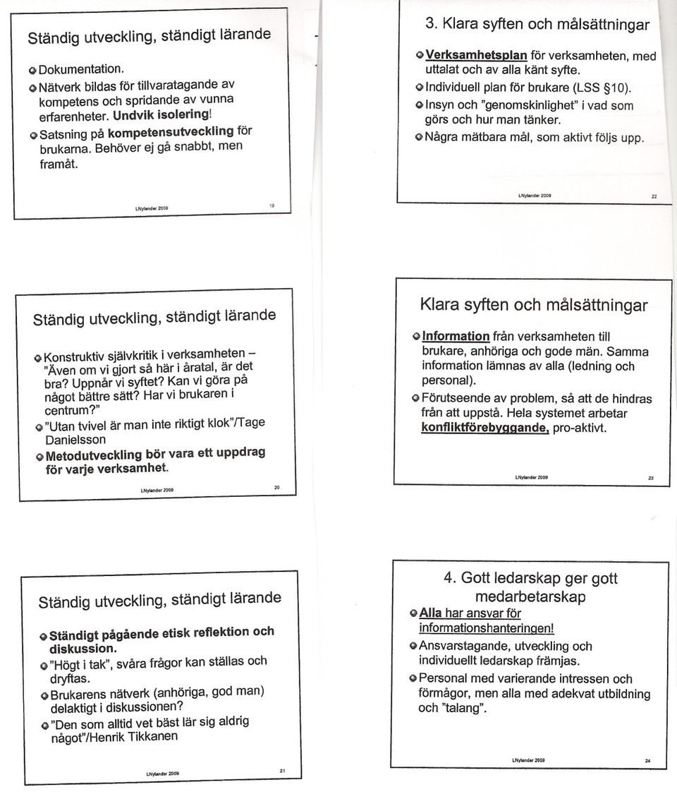 o Individuell plan för brukare (LSS 10). <> Insyn och genomskinlighet i vad som görs och hur man tänker. o Några mätbara mål, som aktivt följs upp.