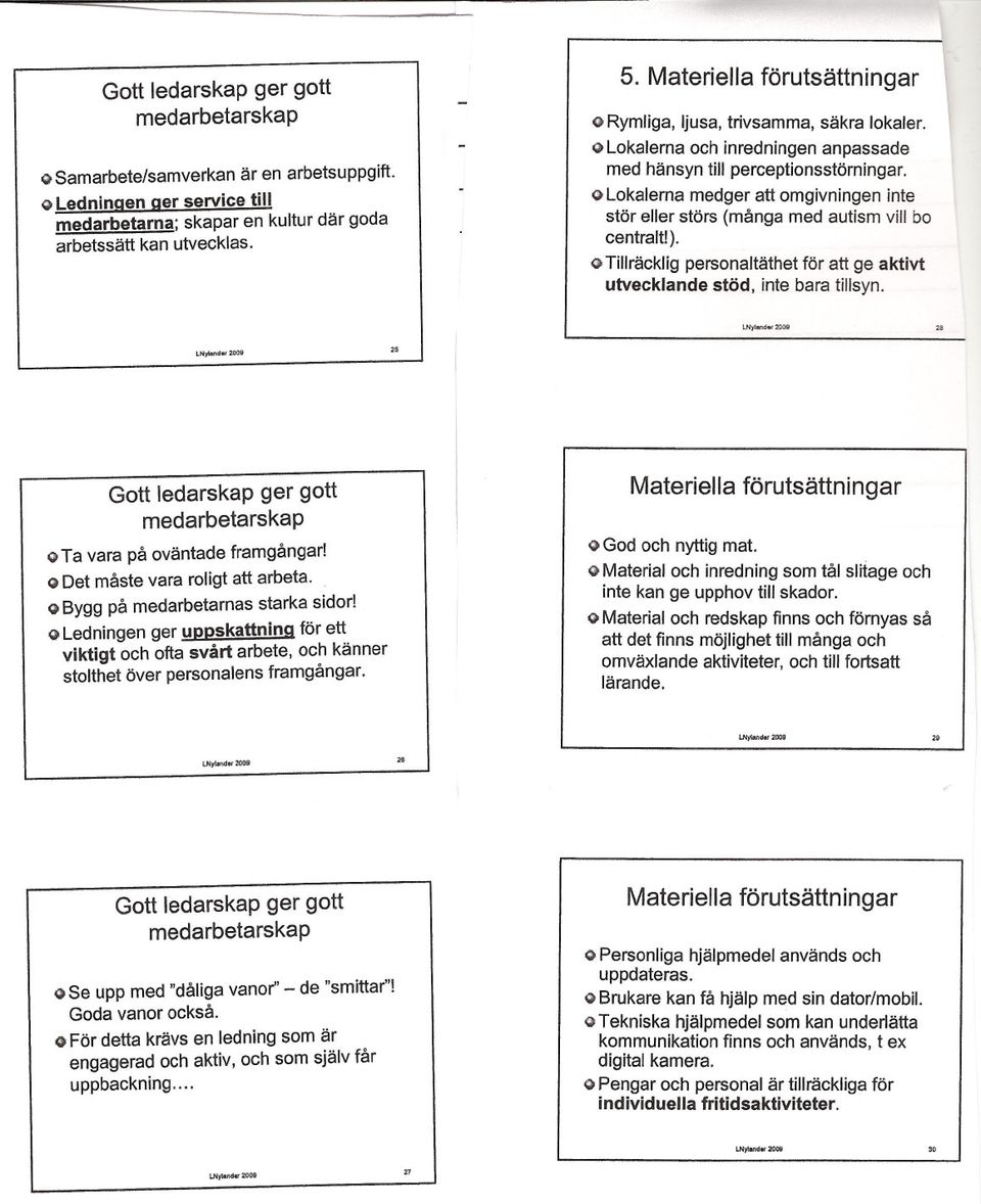 G Lokalerna medger att omgivningen inte stör eller störs (många med autism vill bo centralt! ). G Tillräcklig personaltäthet för att ge aktivt utvecklande stöd, inte bara tillsyn.