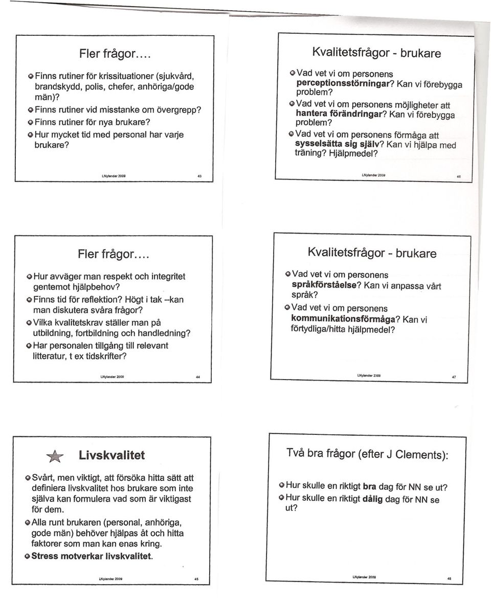 Kan vi förebygga o Vad vet vi om personens möjligheter att hantera förändringar? Kan vi förebygga problem? o Vad vet vi om personens förmåga att sysselsätta sig själv? Kan vi hjälpa med träning?