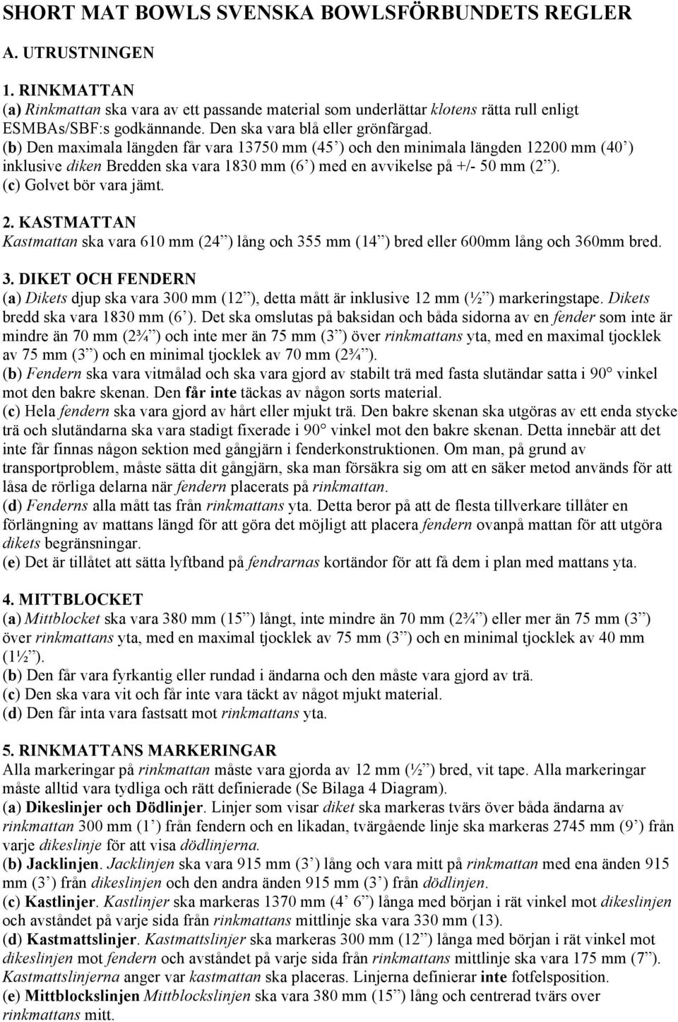 (b) Den maximala längden får vara 13750 mm (45 ) och den minimala längden 12200 mm (40 ) inklusive diken Bredden ska vara 1830 mm (6 ) med en avvikelse på +/- 50 mm (2 ). (c) Golvet bör vara jämt. 2.