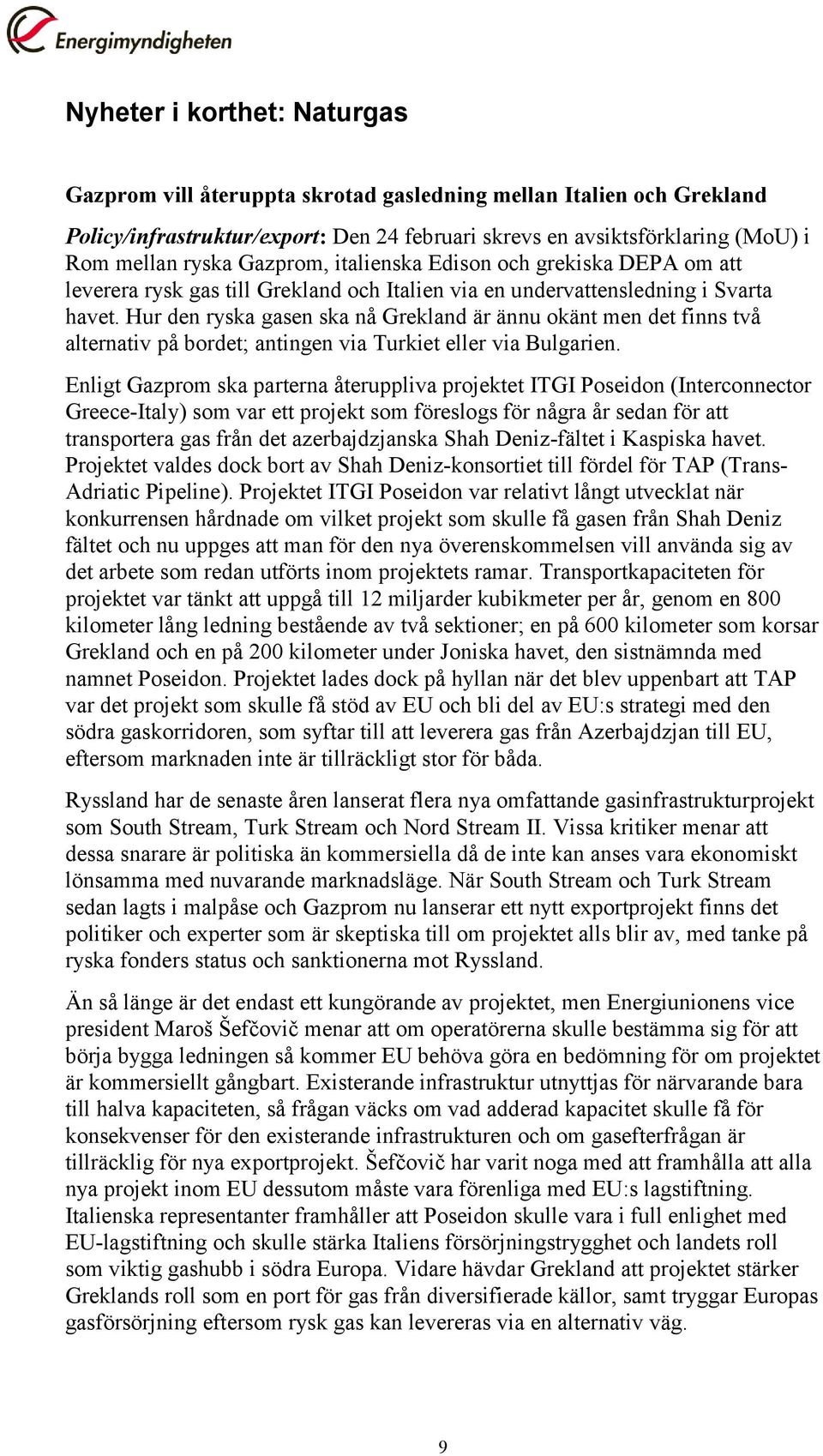 Hur den ryska gasen ska nå Grekland är ännu okänt men det finns två alternativ på bordet; antingen via Turkiet eller via Bulgarien.