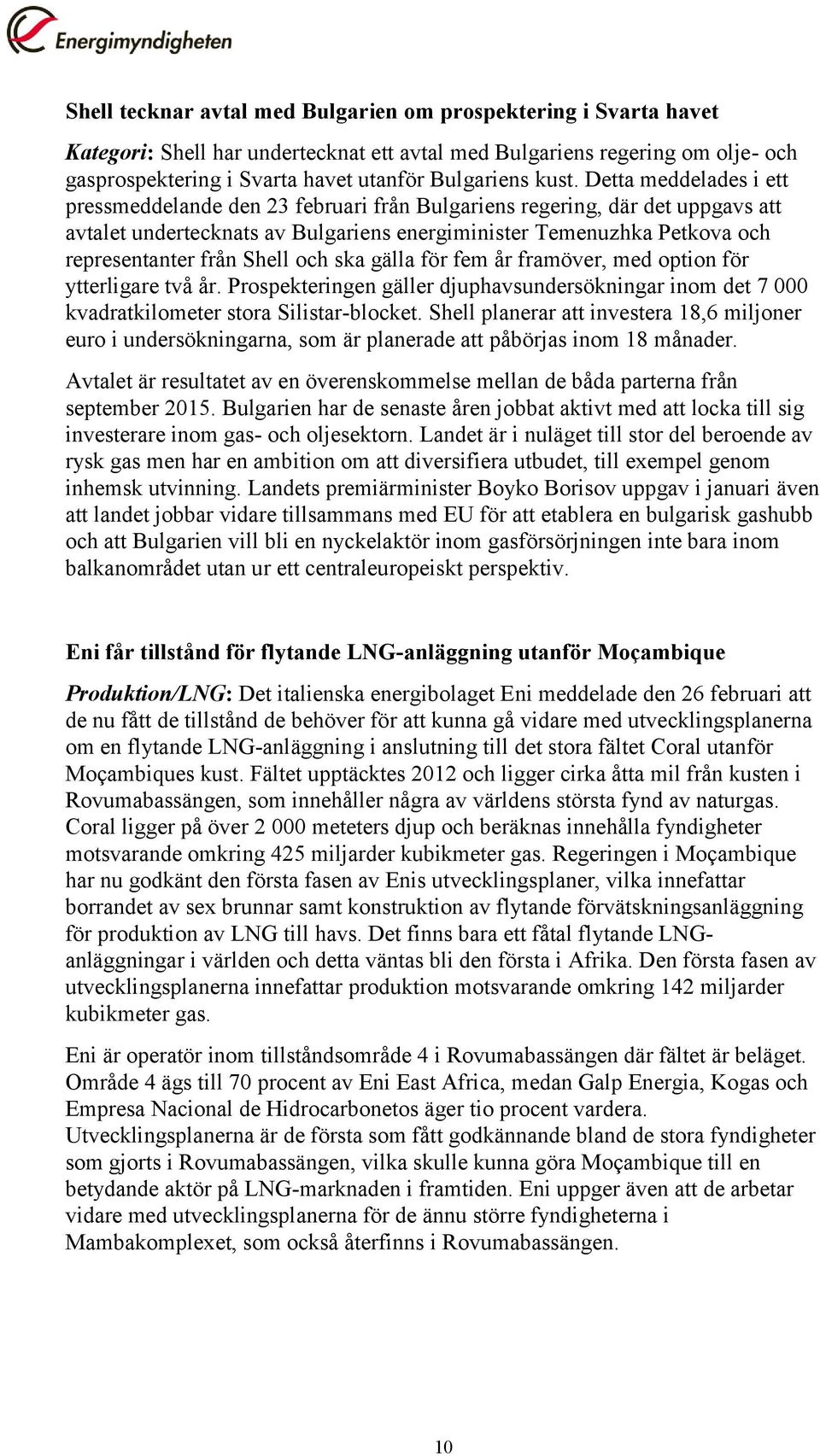 från Shell och ska gälla för fem år framöver, med option för ytterligare två år. Prospekteringen gäller djuphavsundersökningar inom det 7 000 kvadratkilometer stora Silistar-blocket.