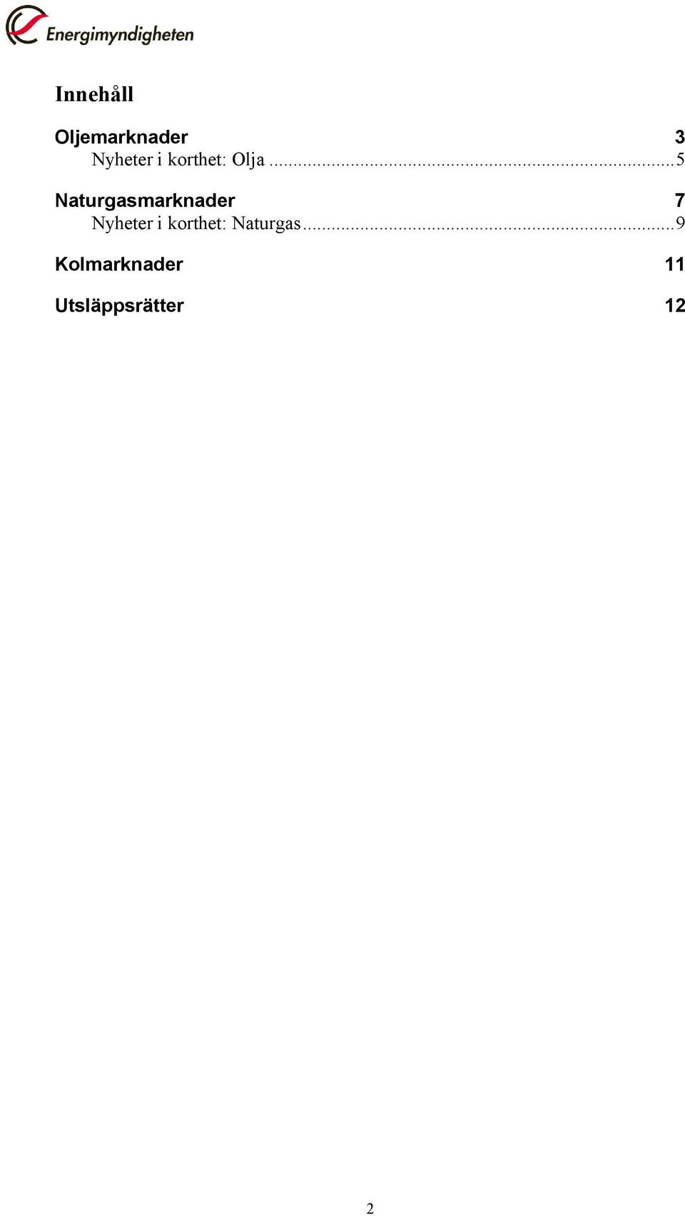 .. 5 Naturgasmarknader 7 Nyheter i