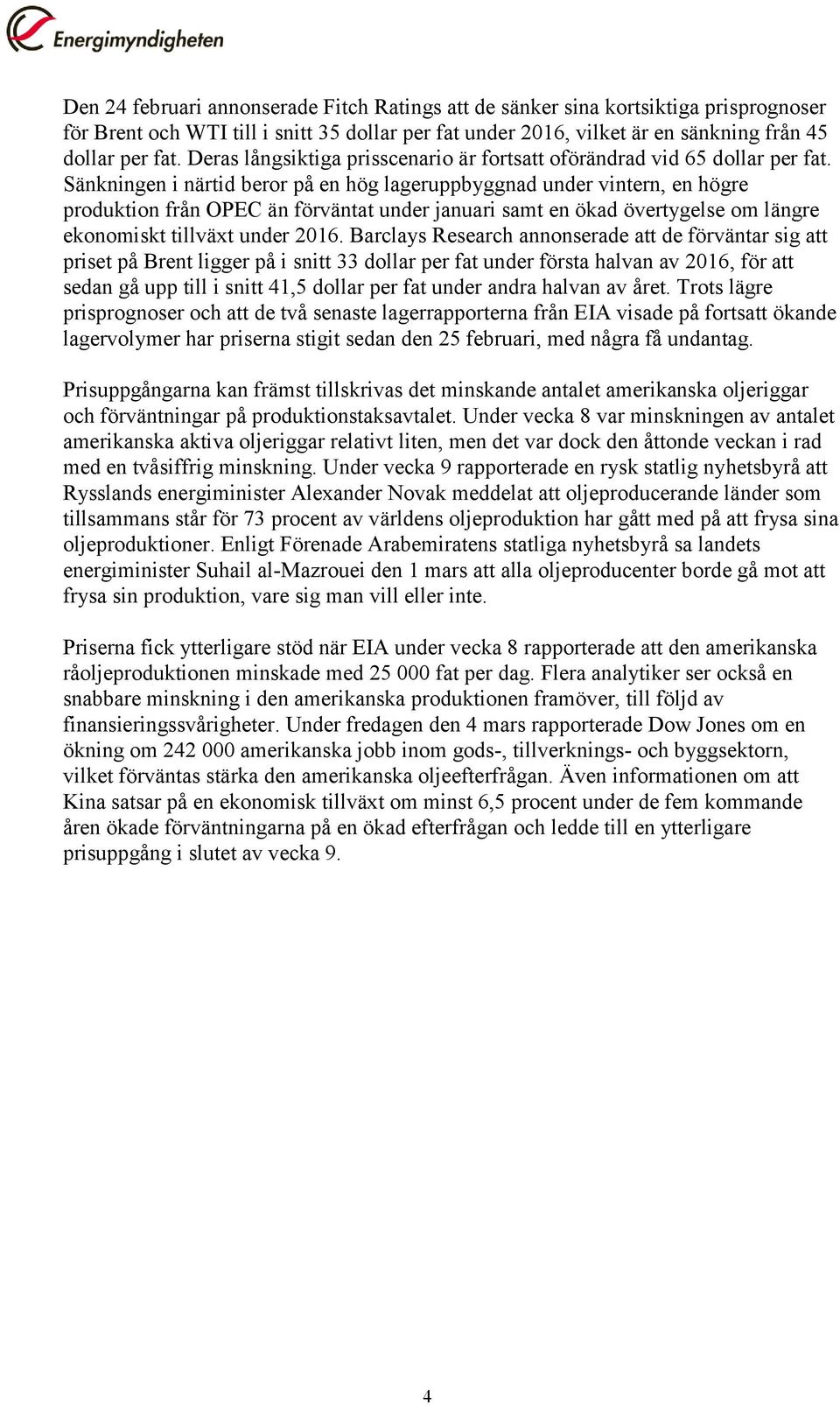 Sänkningen i närtid beror på en hög lageruppbyggnad under vintern, en högre produktion från OPEC än förväntat under januari samt en ökad övertygelse om längre ekonomiskt tillväxt under 2016.