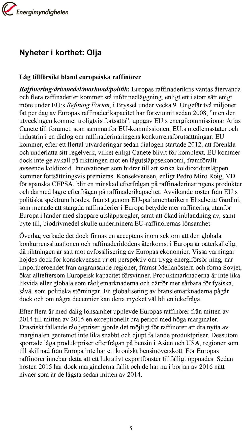Ungefär två miljoner fat per dag av Europas raffinaderikapacitet har försvunnit sedan 2008, men den utveckingen kommer troligtvis fortsätta, uppgav EU:s energikommissionär Arias Canete till forumet,