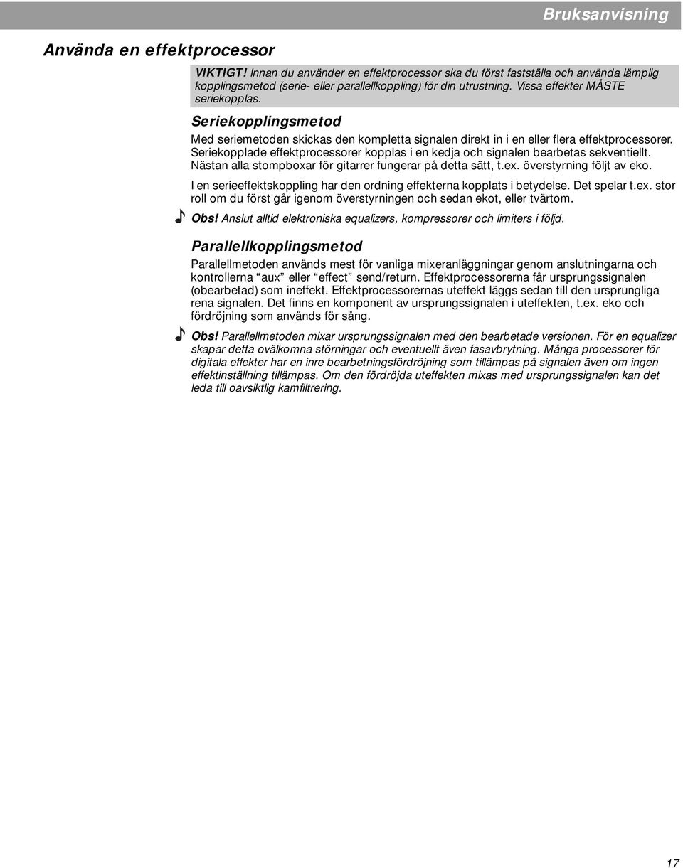 Seriekopplade effektprocessorer kopplas i en kedja och signalen bearbetas sekventiellt. Nästan alla stompboxar för gitarrer fungerar på detta sätt, t.ex. överstyrning följt av eko.