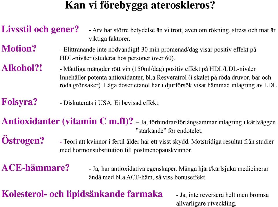 a Resveratrol (i skalet på röda druvor, bär och röda grönsaker). Låga doser etanol har i djurförsök visat hämmad inlagring av LDL. Folsyra? - Diskuterats i USA. Ej bevisad effekt.