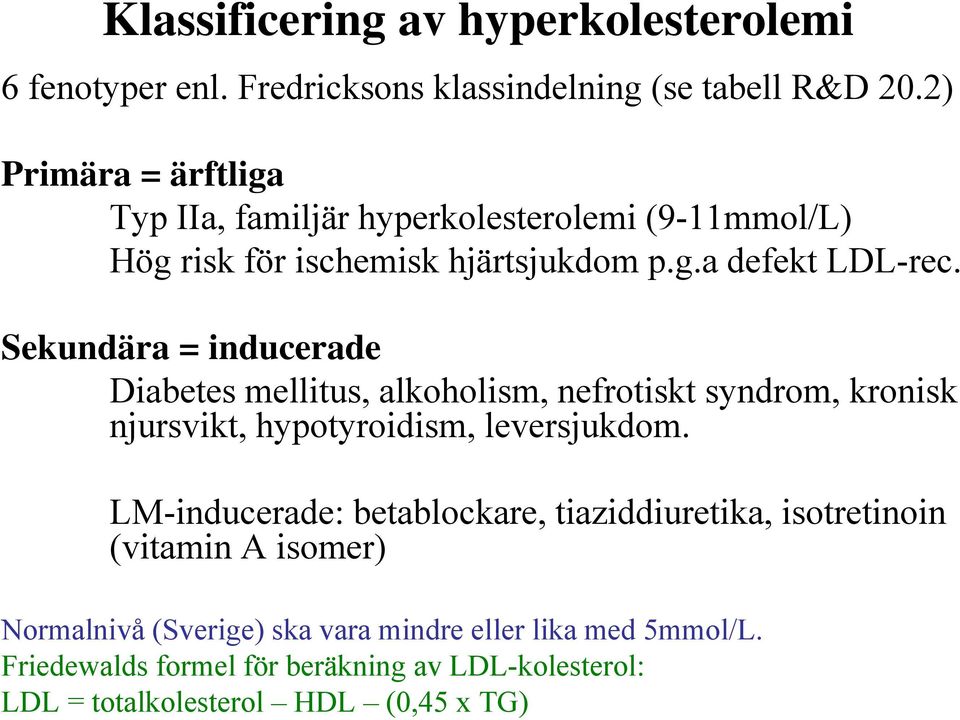 Sekundära = inducerade Diabetes mellitus, alkoholism, nefrotiskt syndrom, kronisk njursvikt, hypotyroidism, leversjukdom.