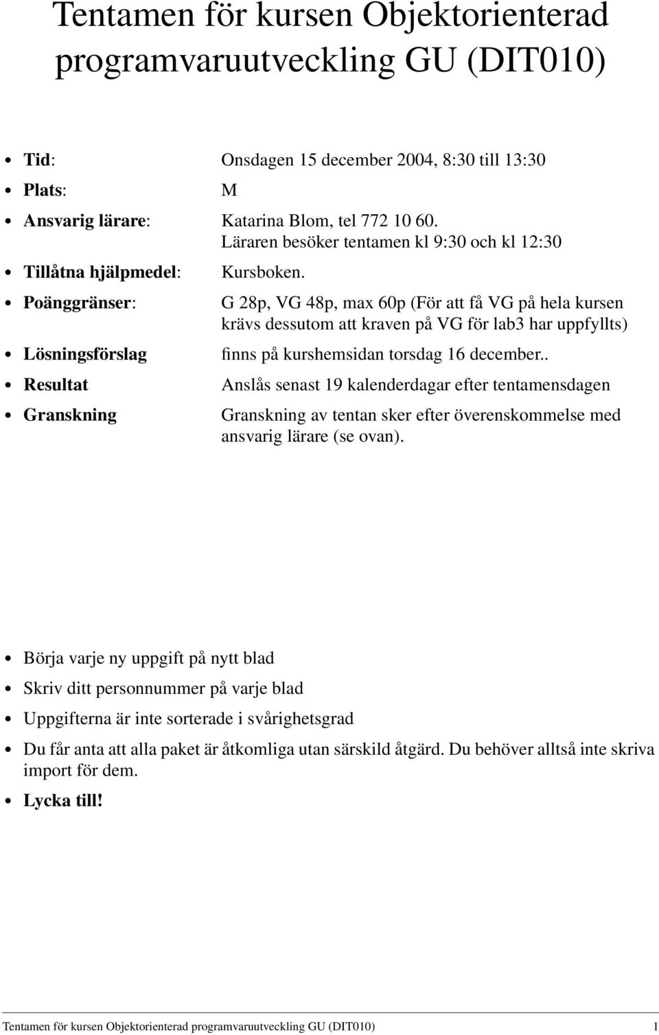 G 28p, VG 48p, max 60p (För att få VG på hela kursen krävs dessutom att kraven på VG för lab3 har uppfyllts) finns på kurshemsidan torsdag 16 december.