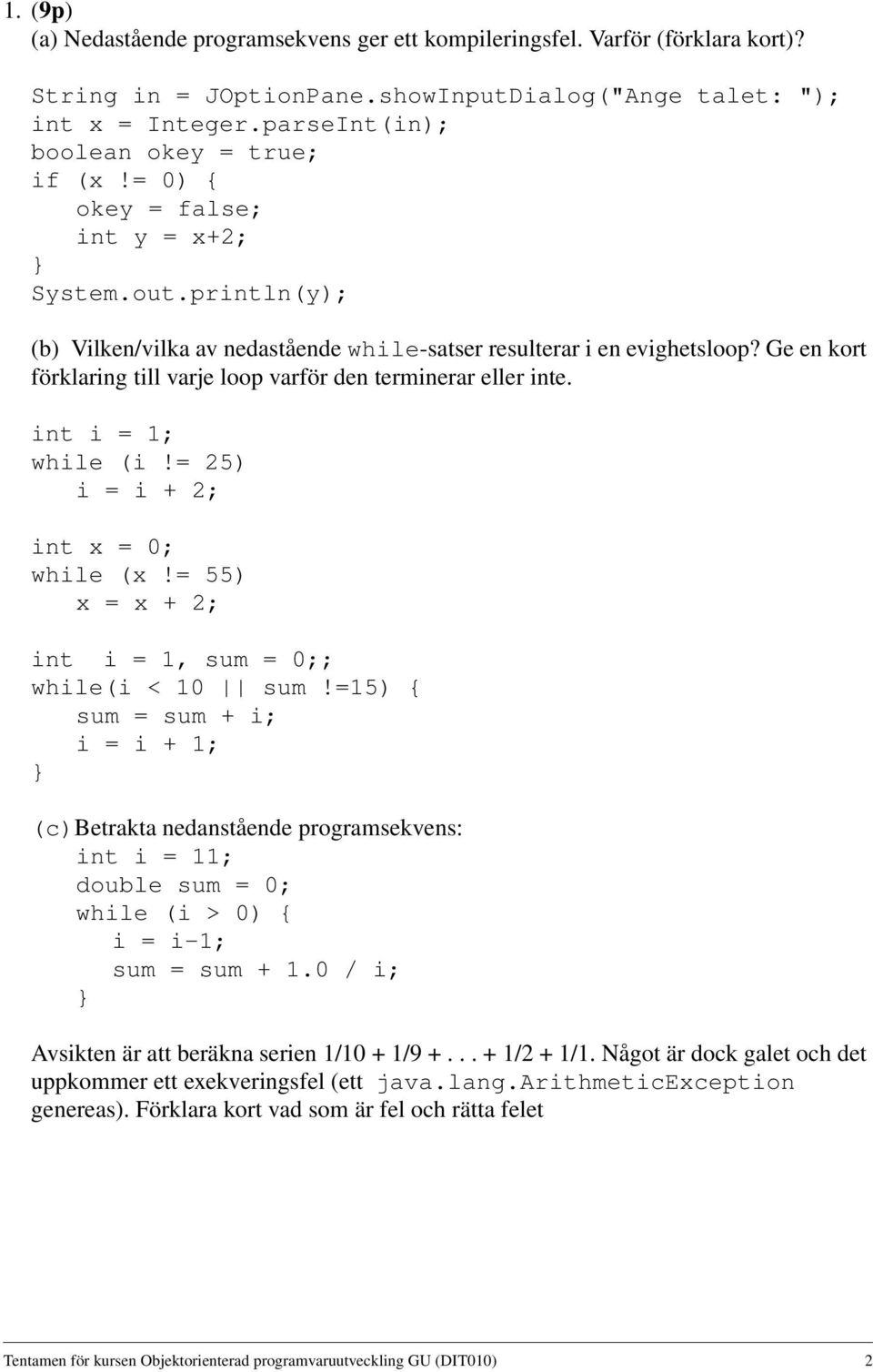 Ge en kort förklaring till varje loop varför den terminerar eller inte. int i = 1; while (i!= 25) i = i + 2; int x = 0; while (x!= 55) x = x + 2; int i = 1, sum = 0;; while(i < 10 sum!