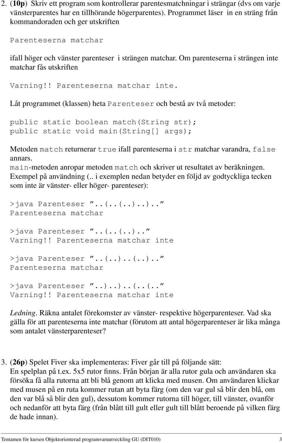 Om parenteserna i strängen inte matchar fås utskriften Varning!! Parenteserna matchar inte.