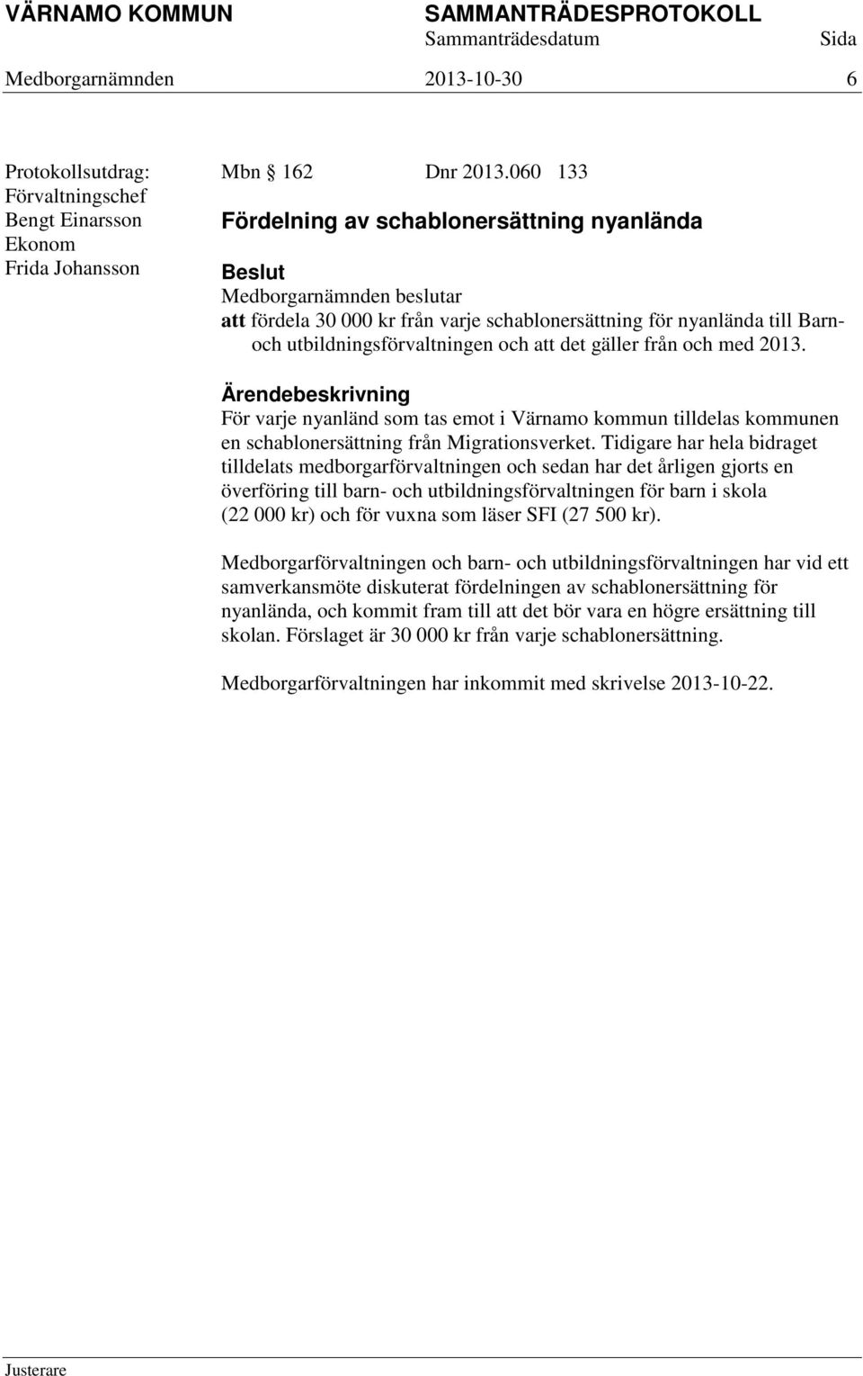 För varje nyanländ som tas emot i Värnamo kommun tilldelas kommunen en schablonersättning från Migrationsverket.