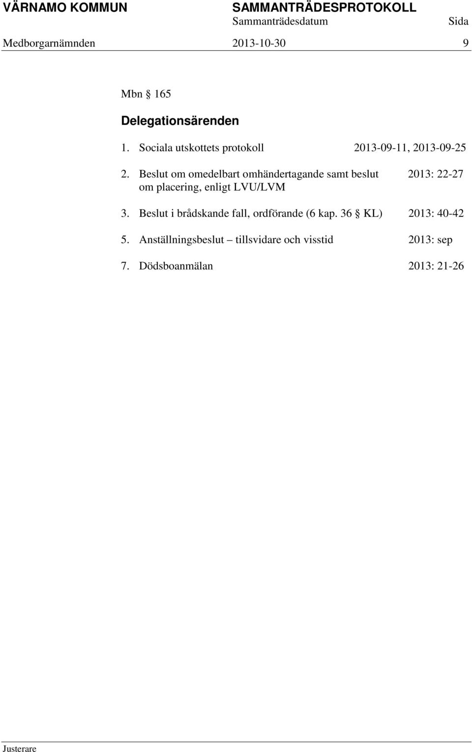 om omedelbart omhändertagande samt beslut 2013: 22-27 om placering, enligt LVU/LVM 3.