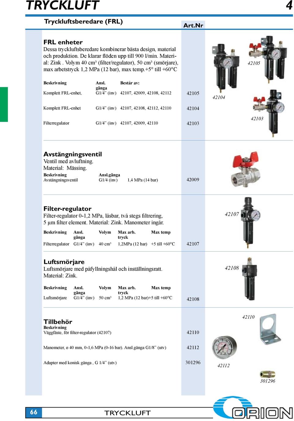 Består av: gänga Komplett FRL-enhet, G1/4 (inv) 42107, 42009, 42108, 42112 Komplett FRL-enhet G1/4 (inv) 42107, 42108, 42112, 42110 42105 42104 42104 Filterregulator G1/4 (inv) 42107, 42009, 42110