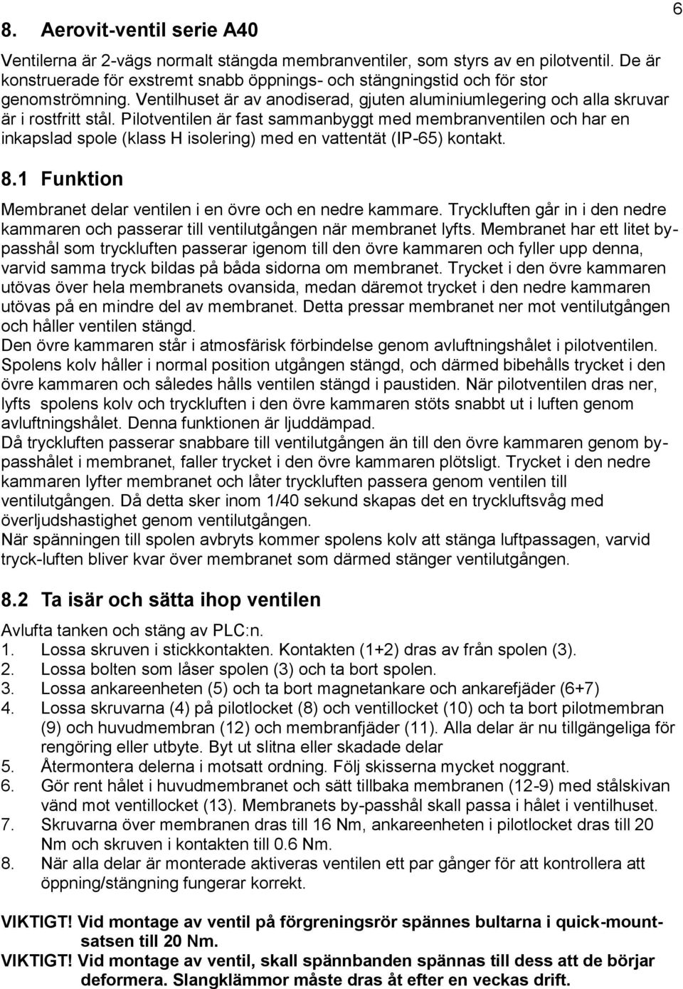 Pilotventilen är fast sammanbyggt med membranventilen och har en inkapslad spole (klass H isolering) med en vattentät (IP-65) kontakt. 8.