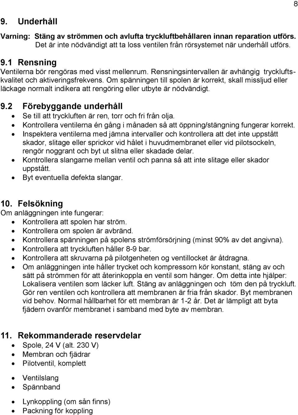 Om spänningen till spolen är korrekt, skall missljud eller läckage normalt indikera att rengöring eller utbyte är nödvändigt. 9.