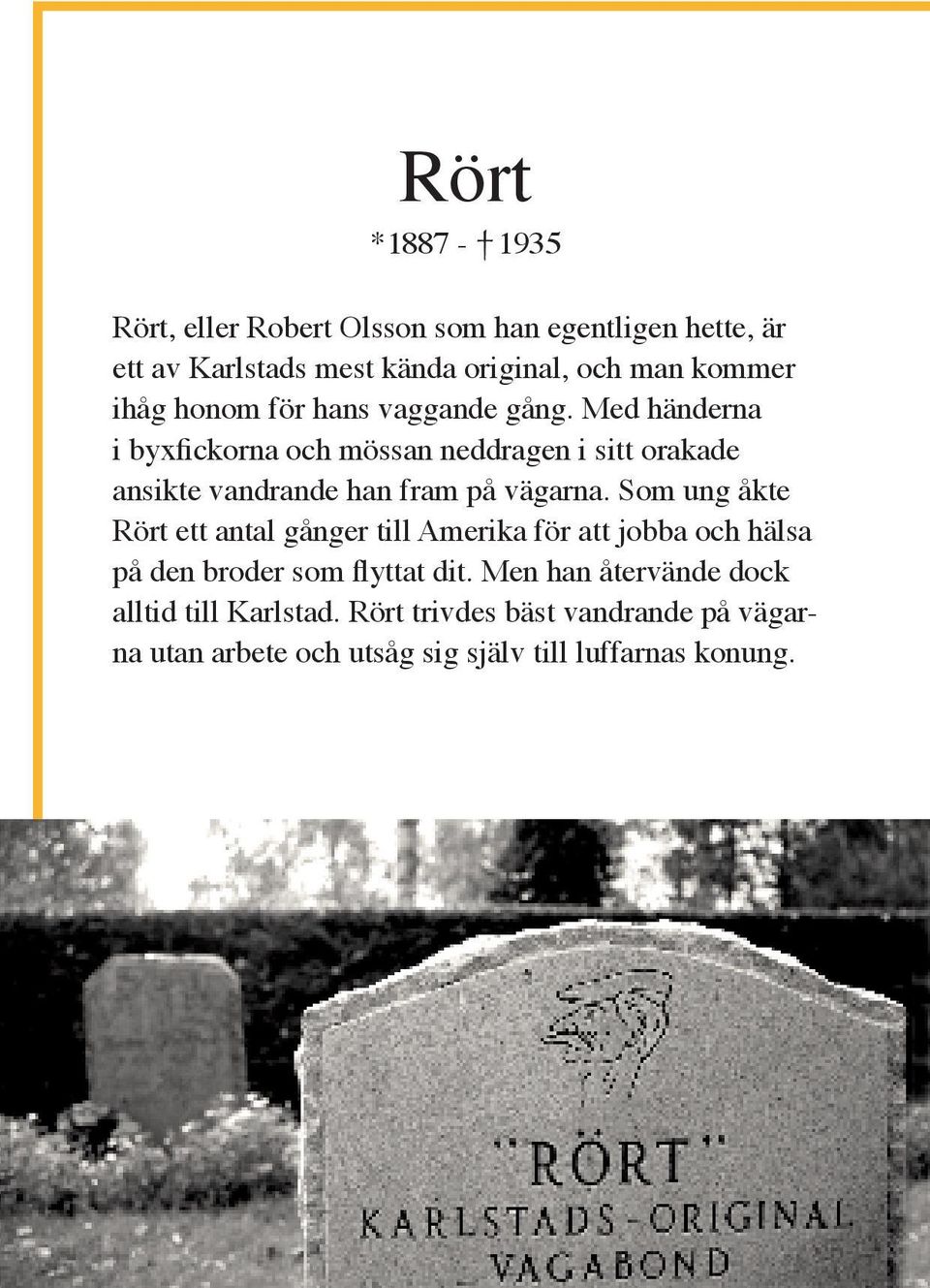 Med händerna i byxfickorna och mössan neddragen i sitt orakade ansikte vandrande han fram på vägarna.