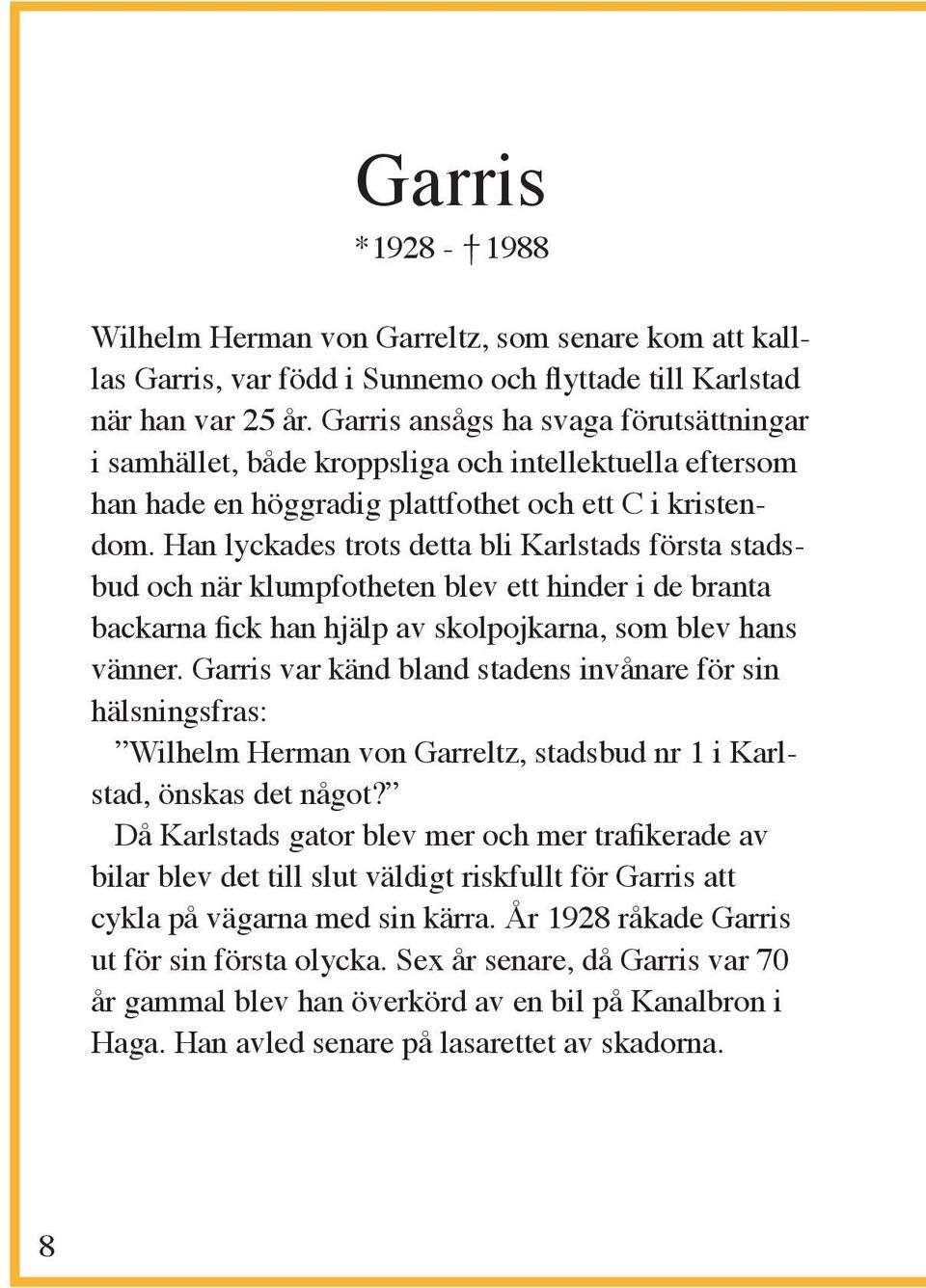 Han lyckades trots detta bli Karlstads första stadsbud och när klumpfotheten blev ett hinder i de branta backarna fick han hjälp av skolpojkarna, som blev hans vänner.