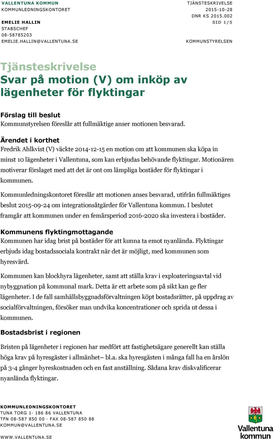 Ärendet i korthet Fredrik Ahlkvist (V) väckte 2014-12-15 en motion om att kommunen ska köpa in minst 10 lägenheter i Vallentuna, som kan erbjudas behövande flyktingar.