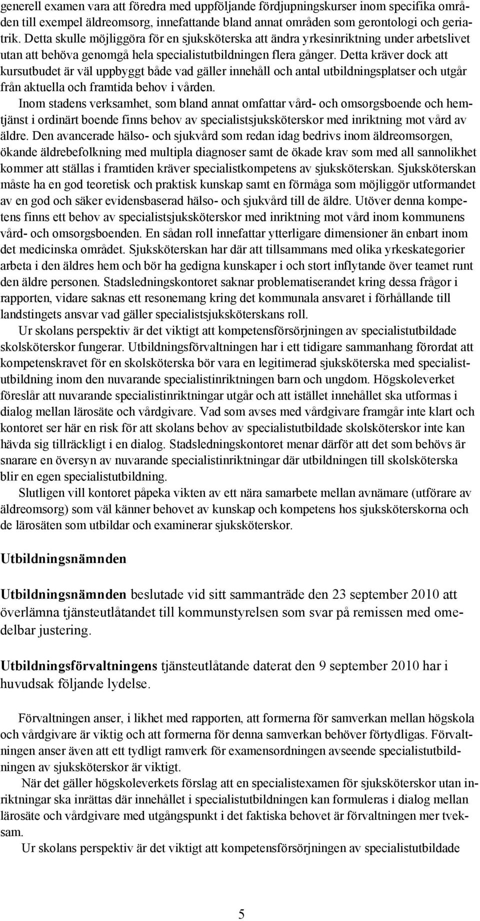 Detta kräver dock att kursutbudet är väl uppbyggt både vad gäller innehåll och antal utbildningsplatser och utgår från aktuella och framtida behov i vården.