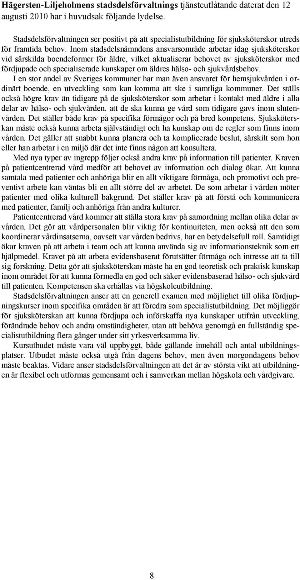 Inom stadsdelsnämndens ansvarsområde arbetar idag sjuksköterskor vid särskilda boendeformer för äldre, vilket aktualiserar behovet av sjuksköterskor med fördjupade och specialiserade kunskaper om