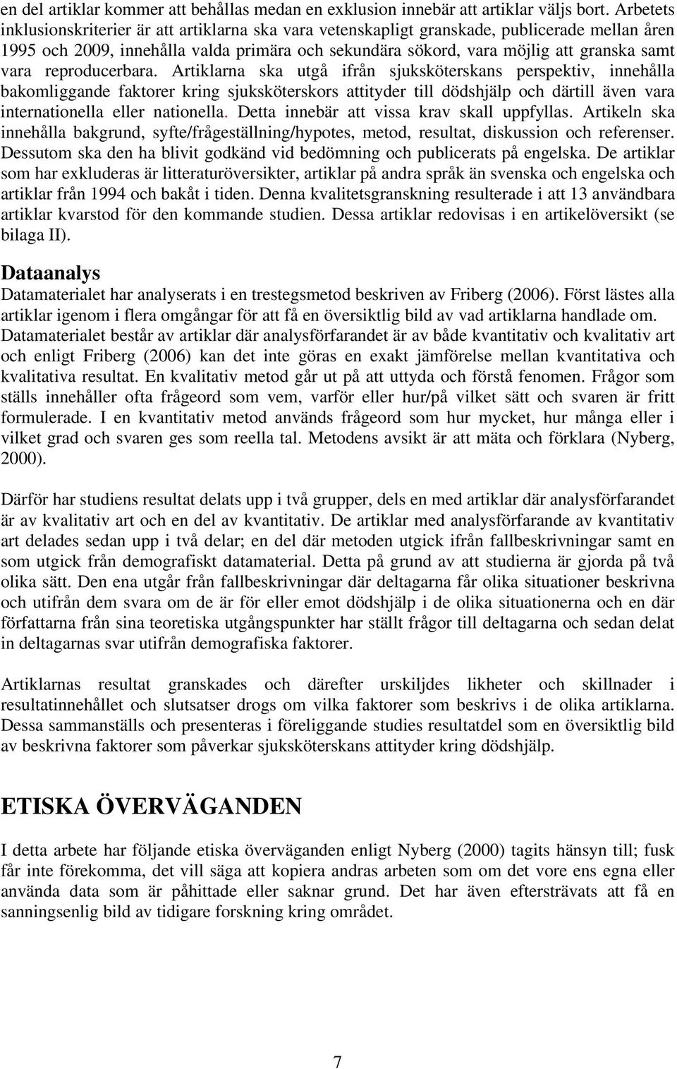 reproducerbara. Artiklarna ska utgå ifrån sjuksköterskans perspektiv, innehålla bakomliggande faktorer kring s attityder till dödshjälp och därtill även vara internationella eller nationella.