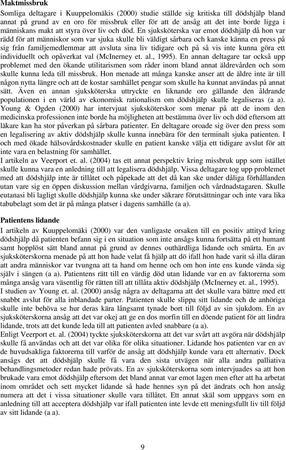 En sjuksköterska var emot dödshjälp då hon var rädd för att människor som var sjuka skulle bli väldigt sårbara och kanske känna en press på sig från familjemedlemmar att avsluta sina liv tidigare och