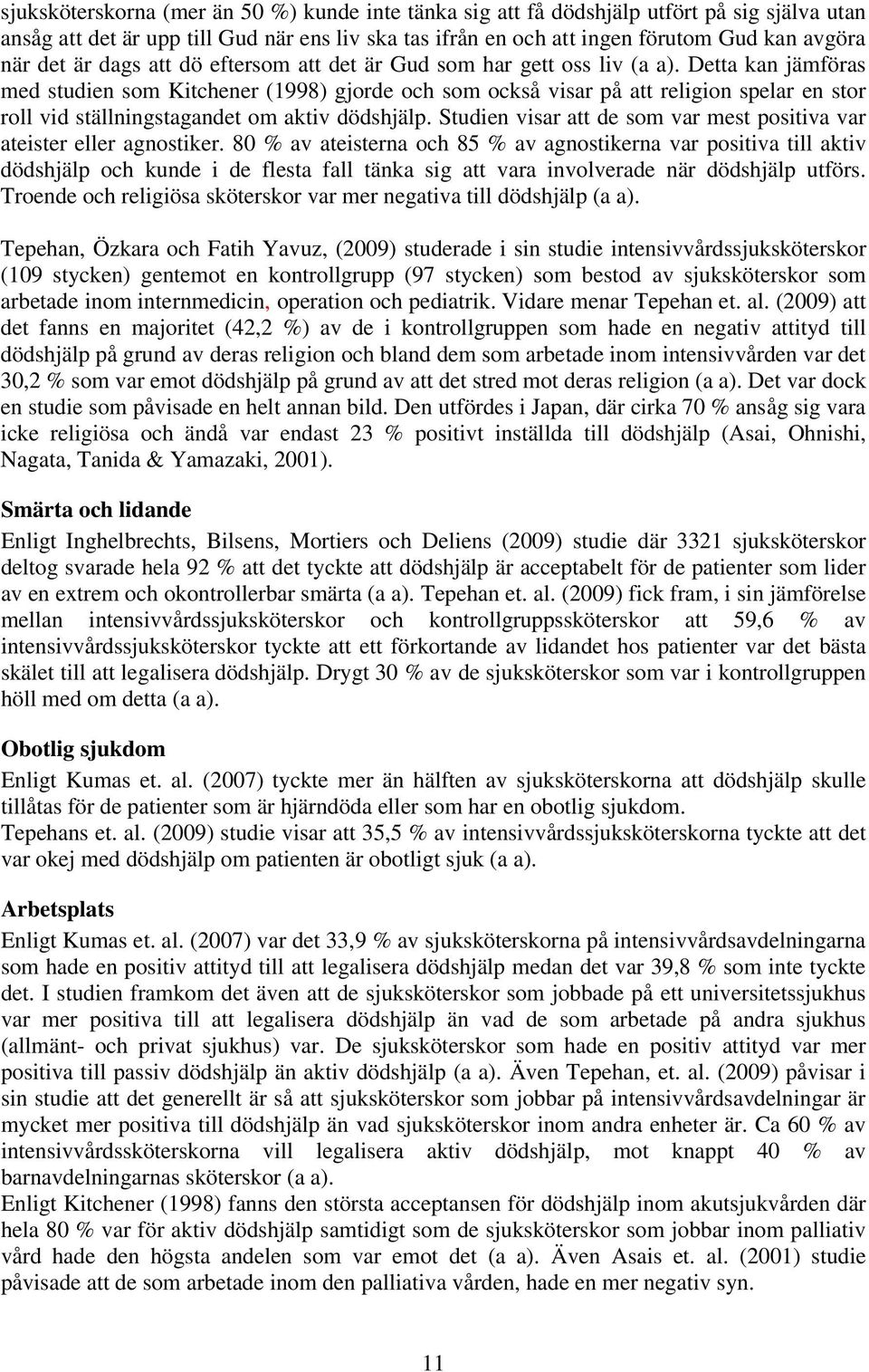 Detta kan jämföras med studien som Kitchener (1998) gjorde och som också visar på att religion spelar en stor roll vid ställningstagandet om aktiv dödshjälp.