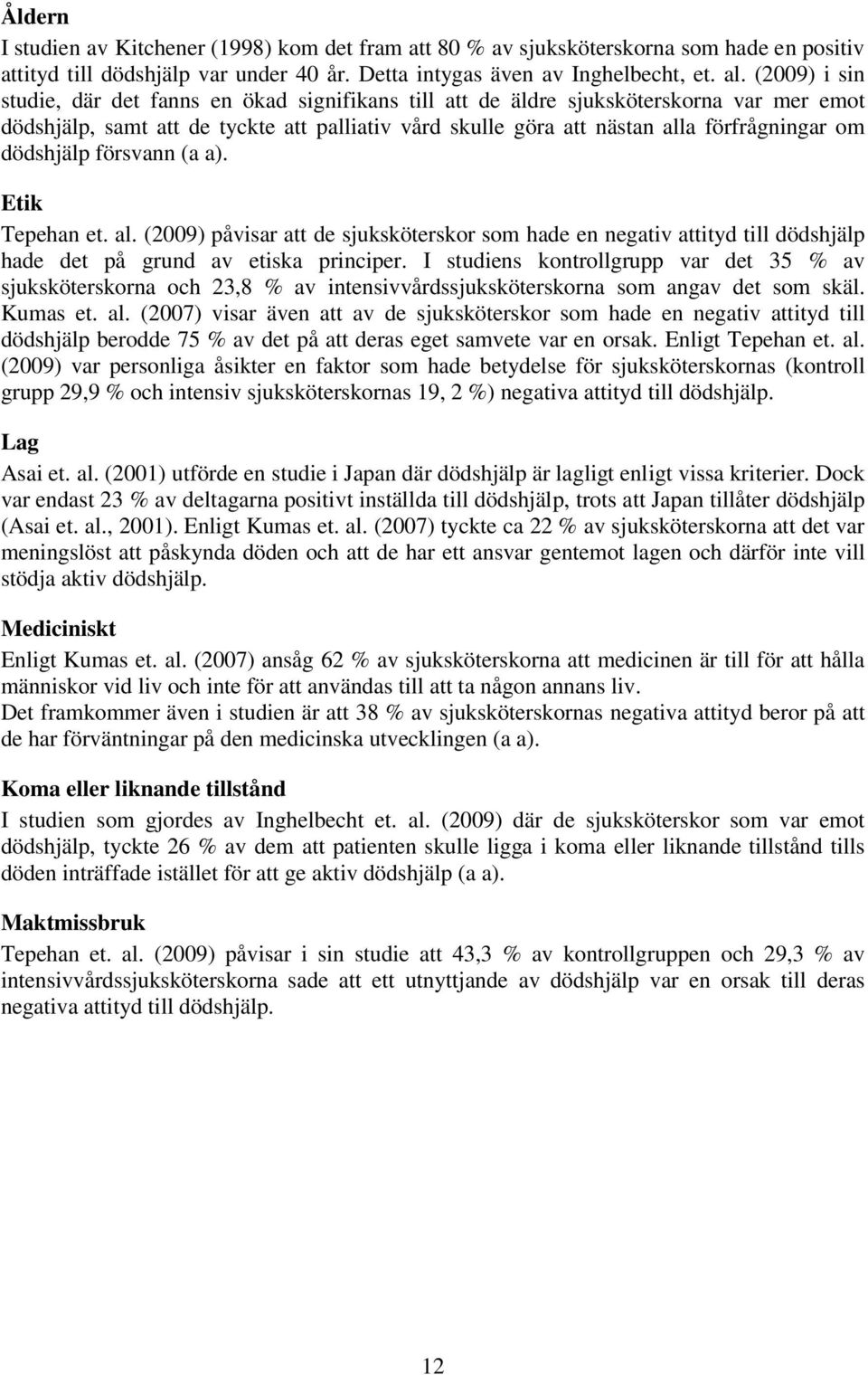 försvann (a a). Etik Tepehan et. al. (2009) påvisar att de som hade en negativ attityd till dödshjälp hade det på grund av etiska principer.